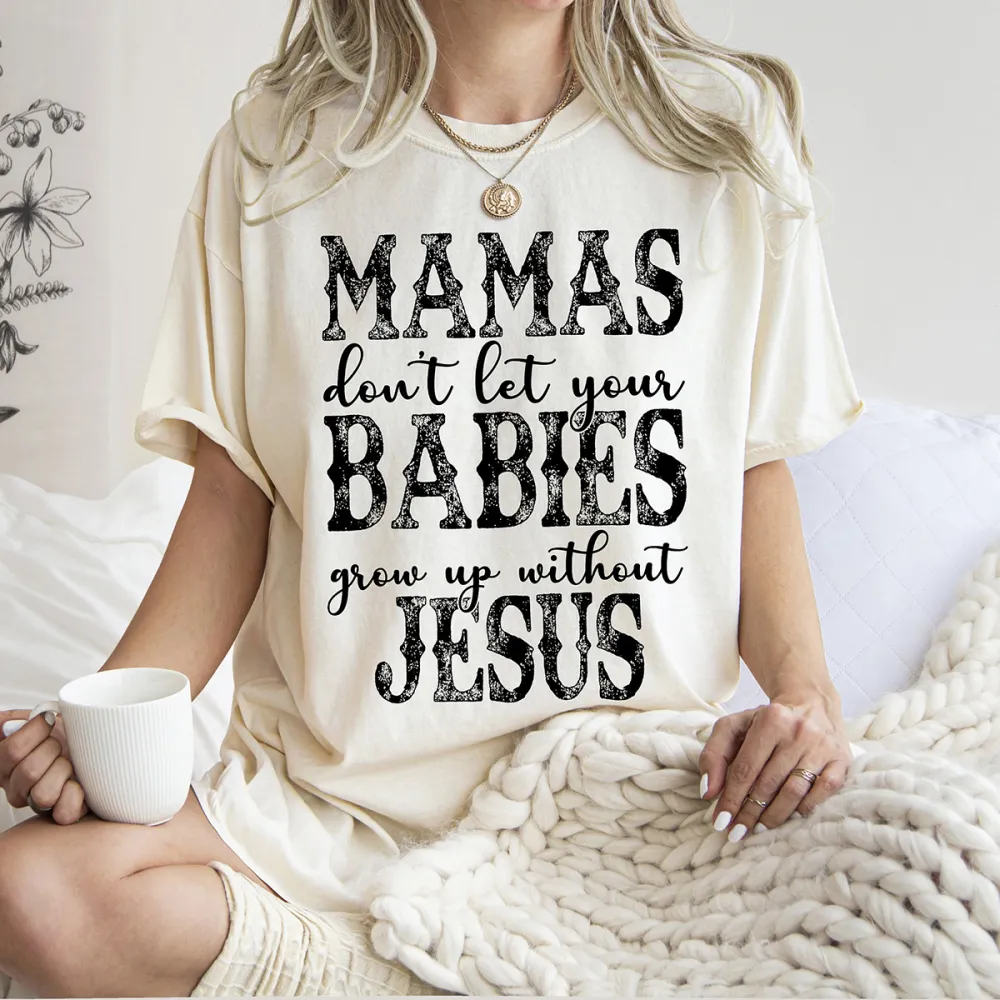 Mamas Don'T Let Your Babies Grow Up Without Jesus Printed Round Neck Short Sleeve T-Shirt