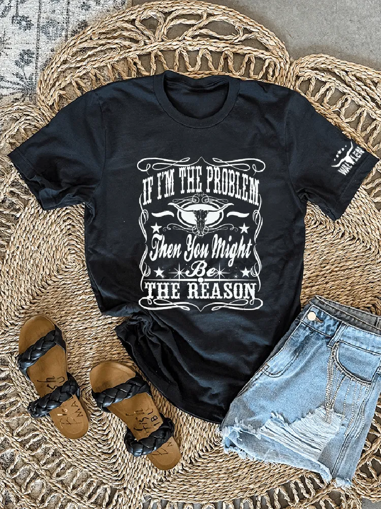 Women'S If I'M The Problem You Might Be The Reason Round-Neck T-Shirt