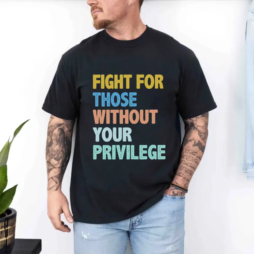 Men'S Fight For Those Without Your Privilege T-Shirt