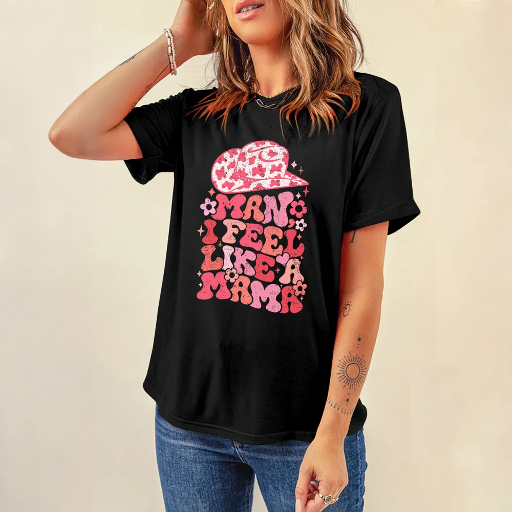Man I Feel Like A Mama Print Round Neck Short Sleeve T-Shirt
