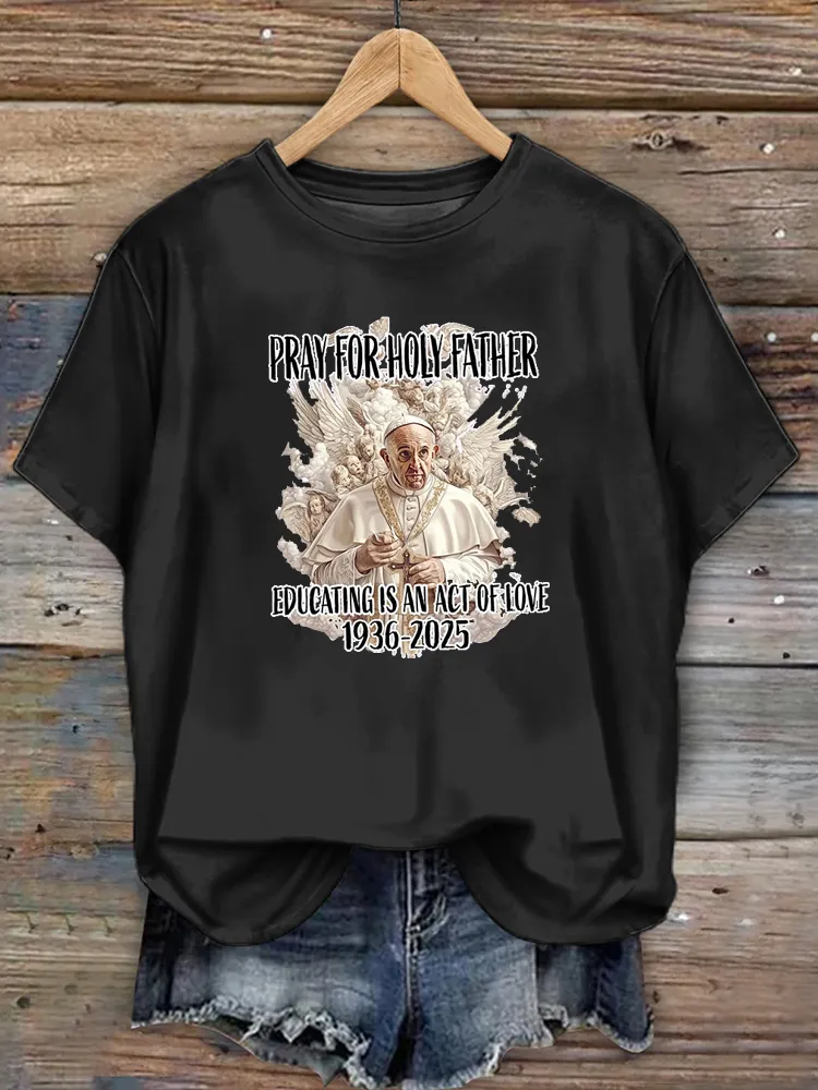 Women's Pray For Holy Father Educating Is An Act Of Loving 1936-2025 Print Short Sleeve Round Neck Cotton T-Shirt