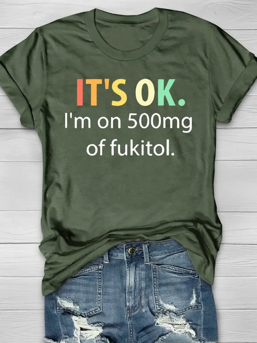 It's OK I'm On 500mg Of Fukitol Print Short Sleeve T-shirt