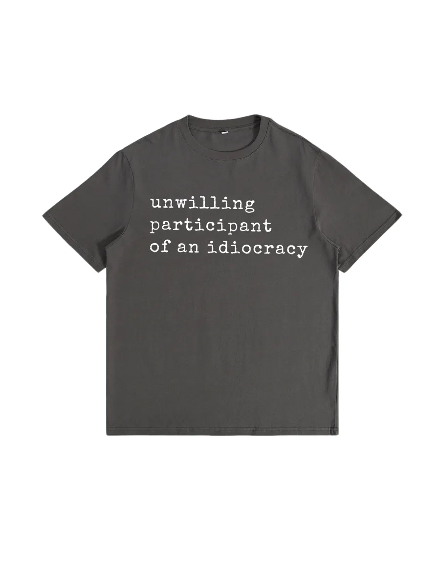 Unwilling Participant Of An Idiocracy T-Shirt
