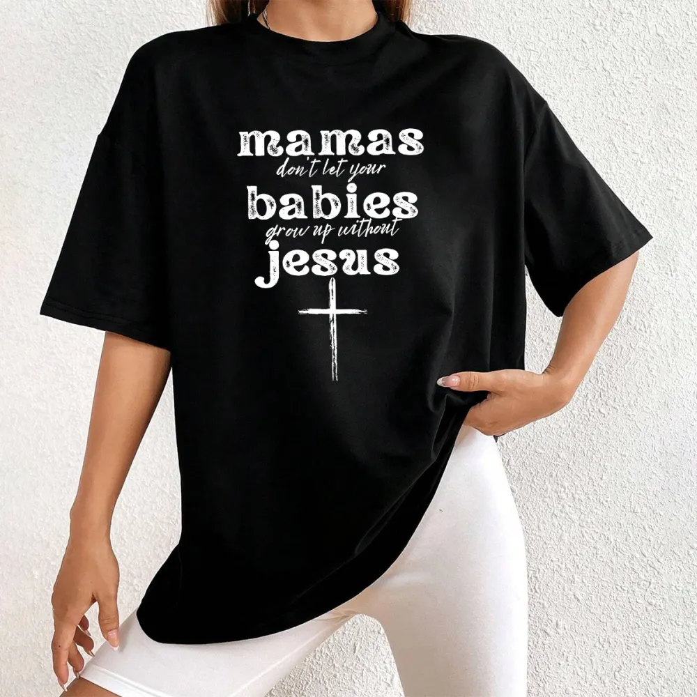 Mamas Don'T Let Your Babies Grow Up Without Jesus Printed Round Neck Short Sleeve T-Shirt