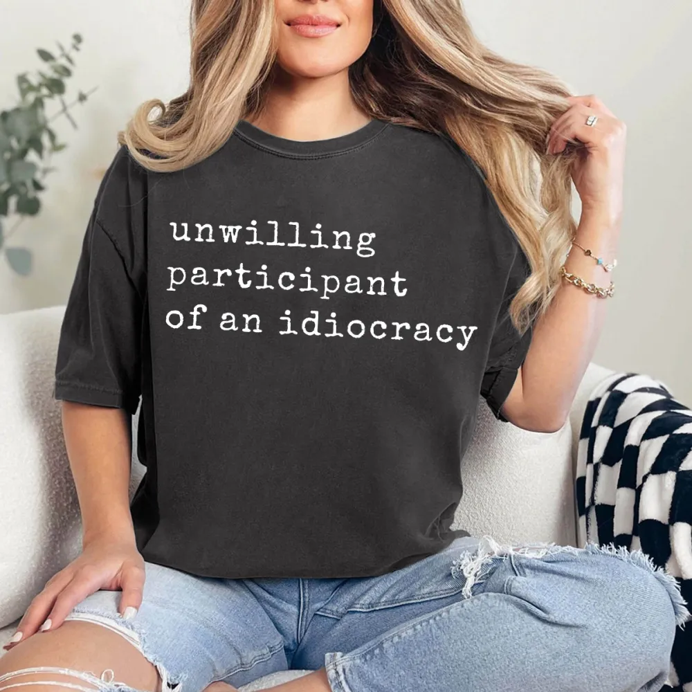 Unwilling Participant Of An Idiocracy T-Shirt