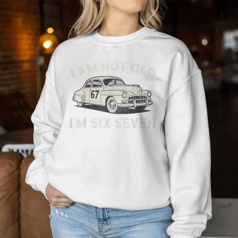 I Am Not Old I Am 67 For Adults Boys Fathers Day Women Sweatshirt