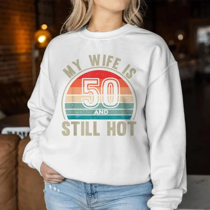 My Wife Is 50 And Still Hot 50Th Birthday Husband Women Sweatshirt