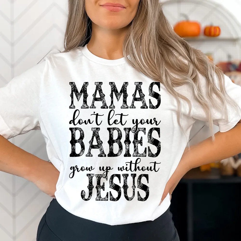 Mamas Don'T Let Your Babies Grow Up Without Jesus Printed Round Neck Short Sleeve T-Shirt