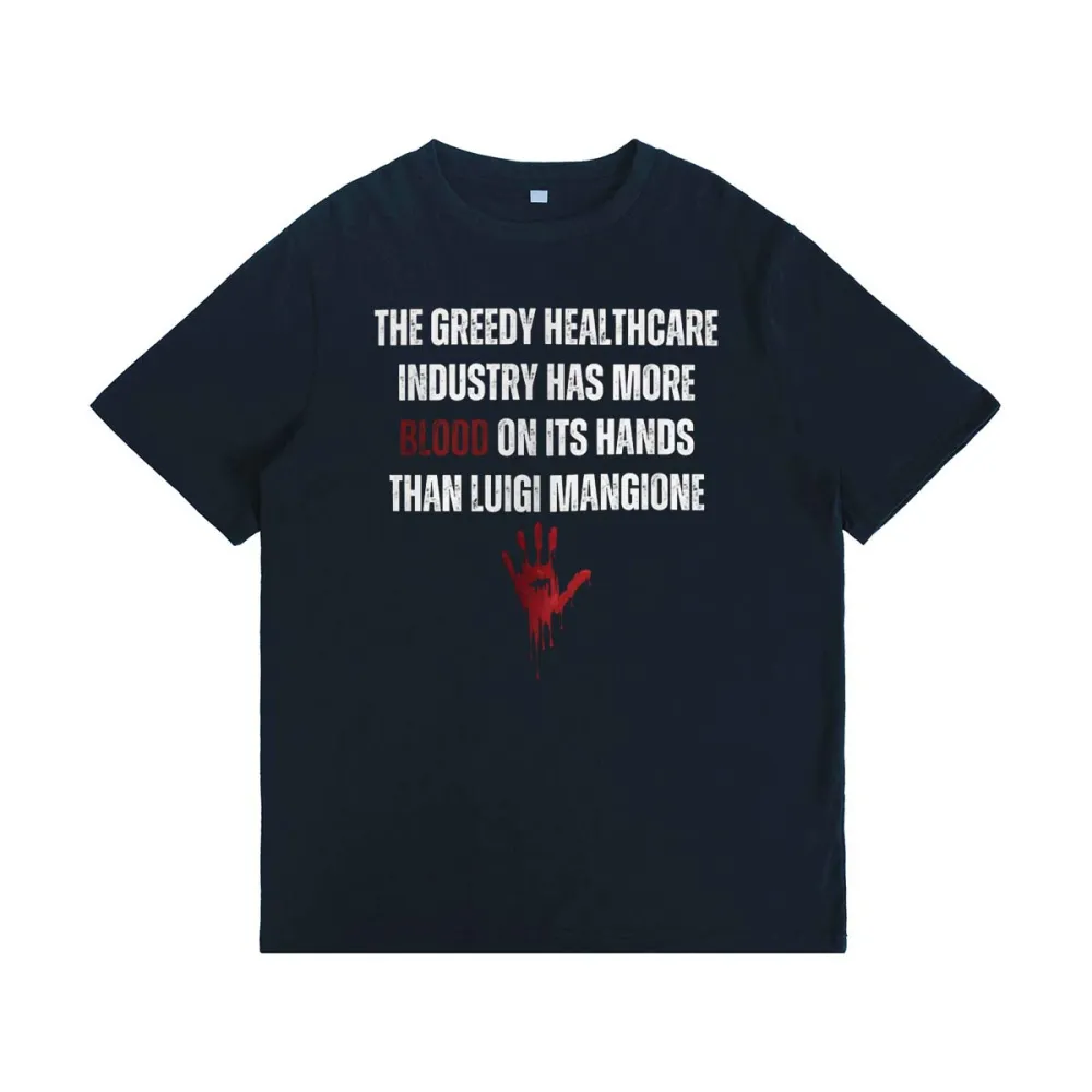 The Greedy Healthcare Industry Has More Blood On Its Hands Than Luigi Mangione T-shirt