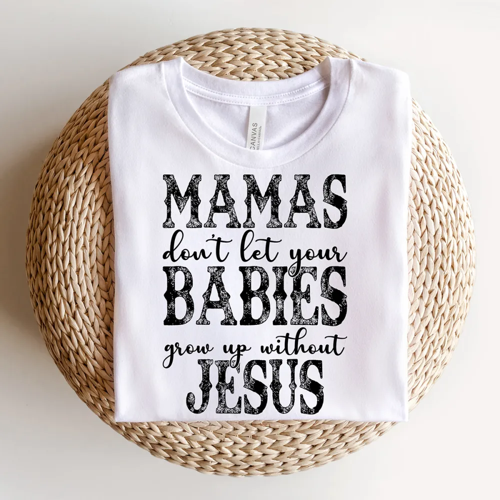 Mamas Don'T Let Your Babies Grow Up Without Jesus Printed Round Neck Short Sleeve T-Shirt