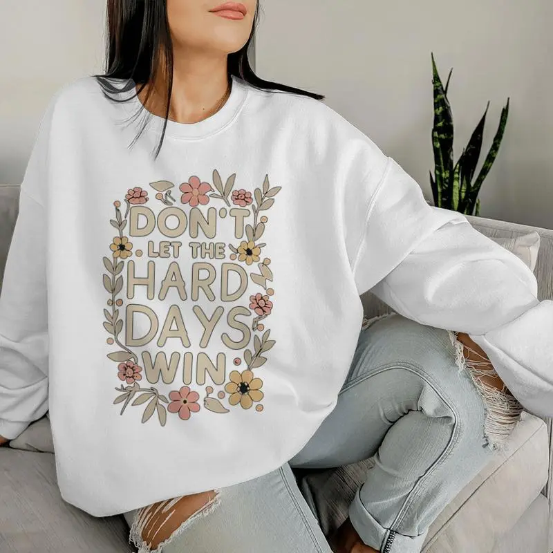 Don't Let The Hard Days Win Flower Inspirational Quote Women Sweatshirt