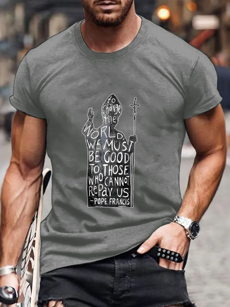 Men's To Change The World We Must Be Good To Those Who Cannot Repay Us T-Shirt
