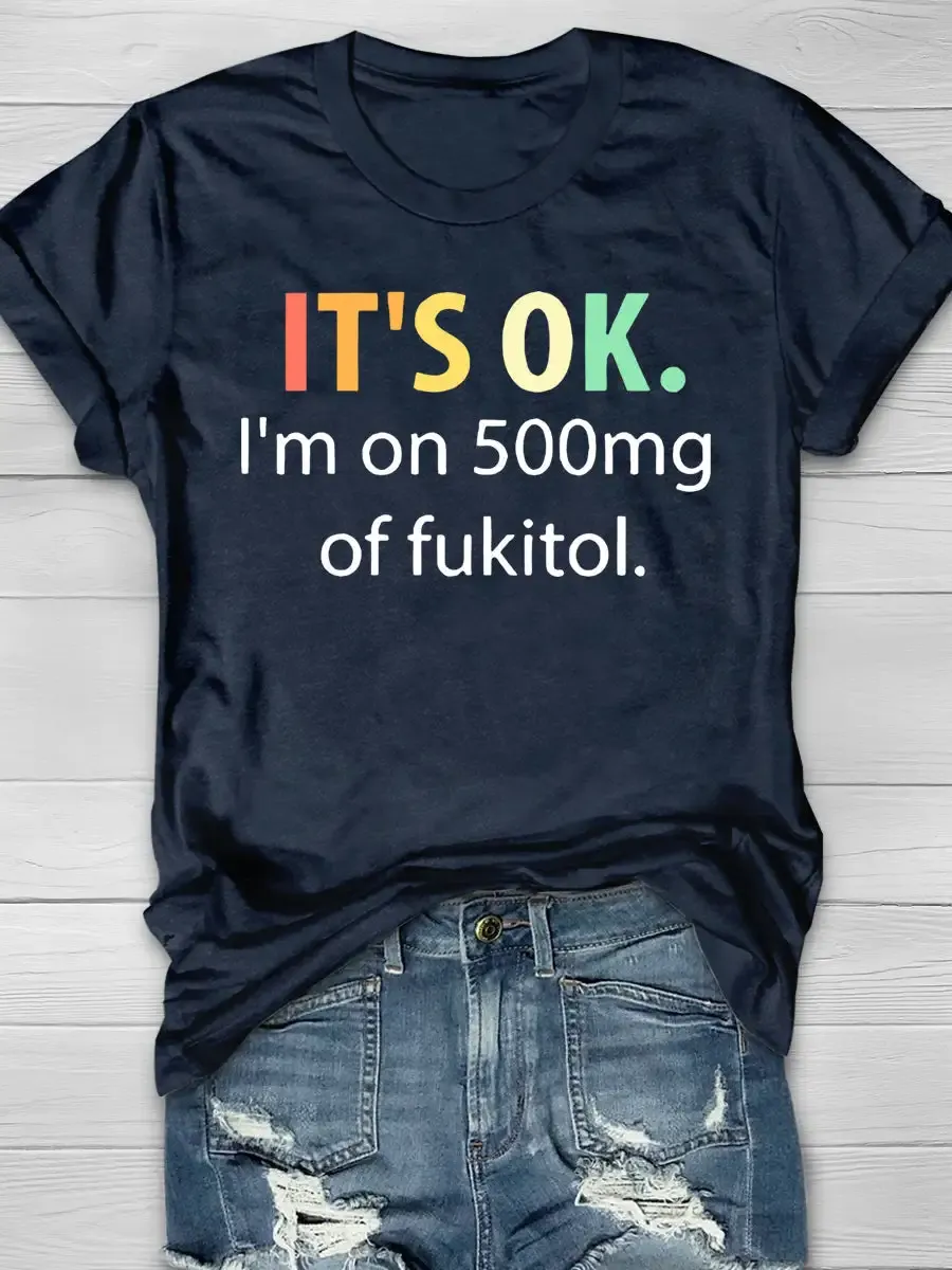 It's OK I'm On 500mg Of Fukitol Print Short Sleeve T-shirt