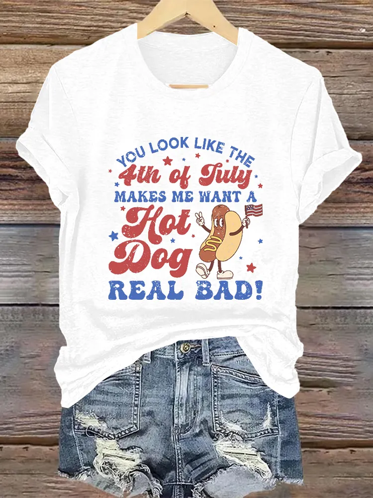 Women'S You Look Like 4Th Of July Makes Me Want A Hot Dog Real Bad Printed T-Shirt