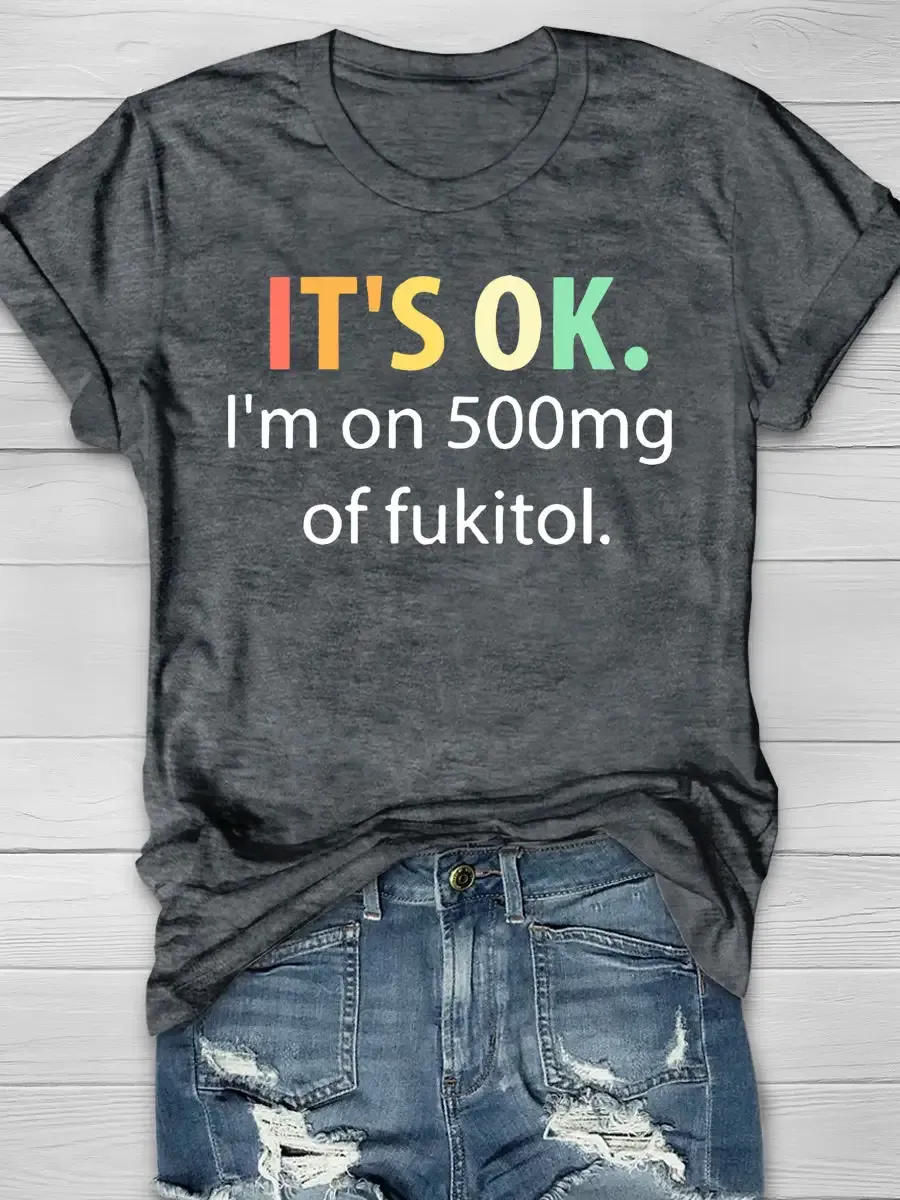It's OK I'm On 500mg Of Fukitol Print Short Sleeve T-shirt
