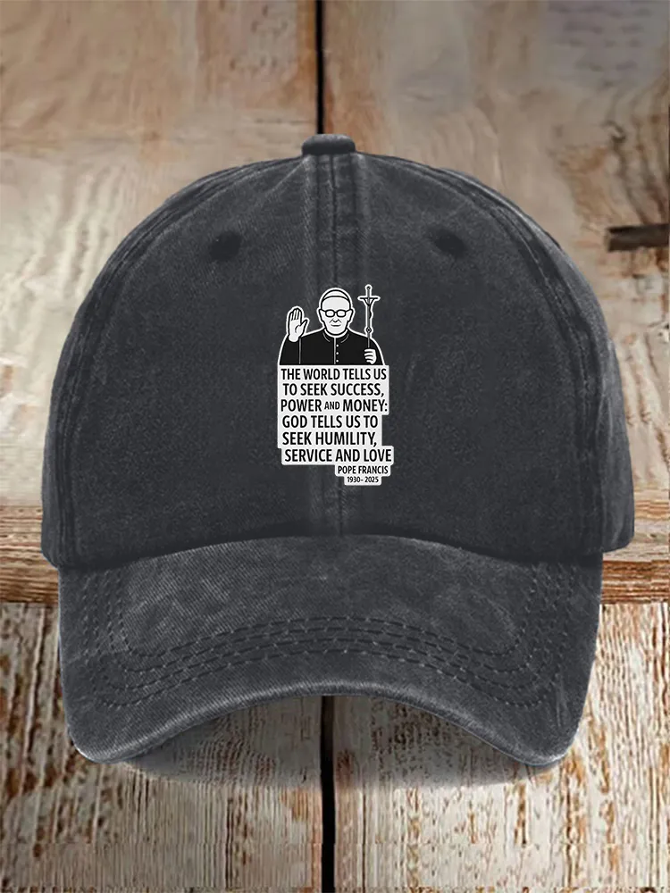 Men And Women'S The World Tells Us To Seek Success, Power And Money: God Tells Us To Seek Humility, Service And Love Pope Francis 3930-2025 Baseball Cap