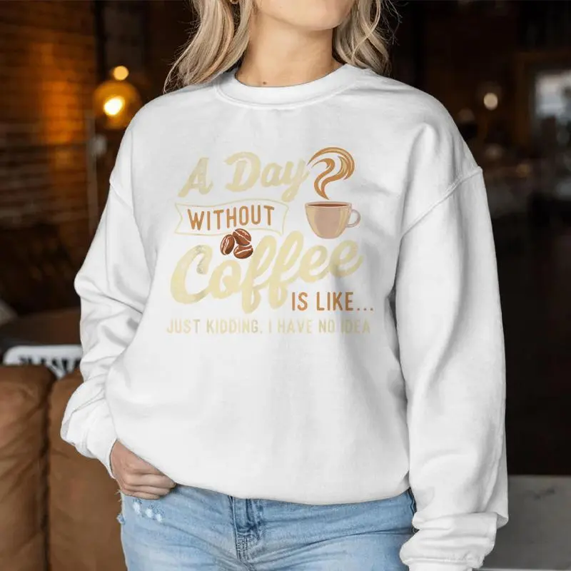 A Day Without Coffee Is Like Coffee Lover Caffeine Lover Women Sweatshirt