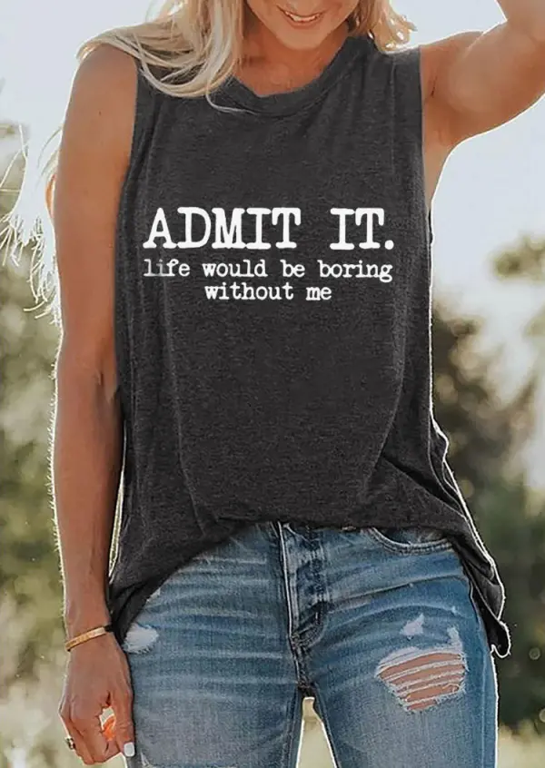 Admit It Life Would Be Boring Without Me O-Neck Tank - Dark Grey