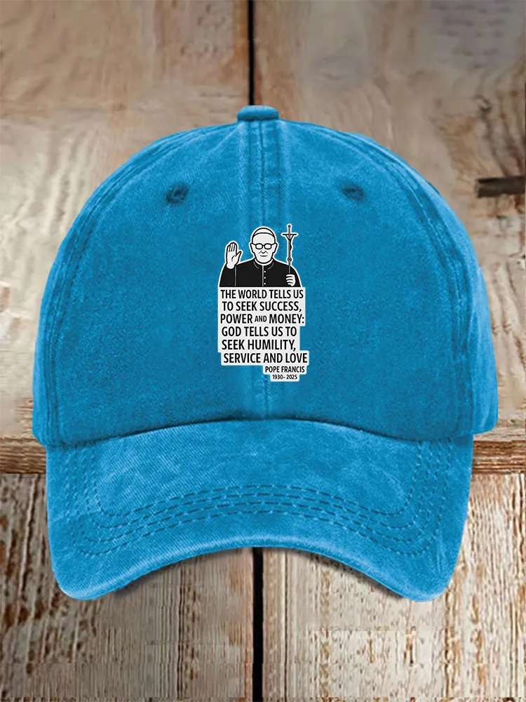 Men And Women'S The World Tells Us To Seek Success, Power And Money: God Tells Us To Seek Humility, Service And Love Pope Francis 3930-2025 Baseball Cap