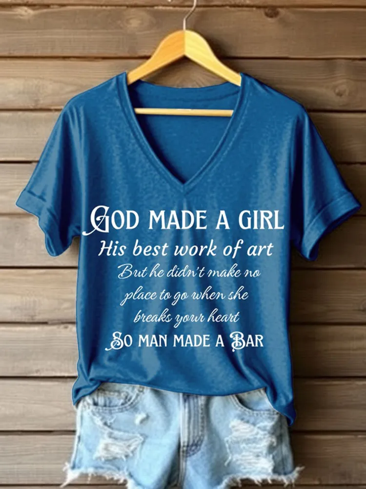 God Made A Girl His Best Work Of Art But He Didn'T Make No Place To Go When She Breaks Your Heart So Man Made A Bar Printed V-Neck Short-Sleeved T-Shirt