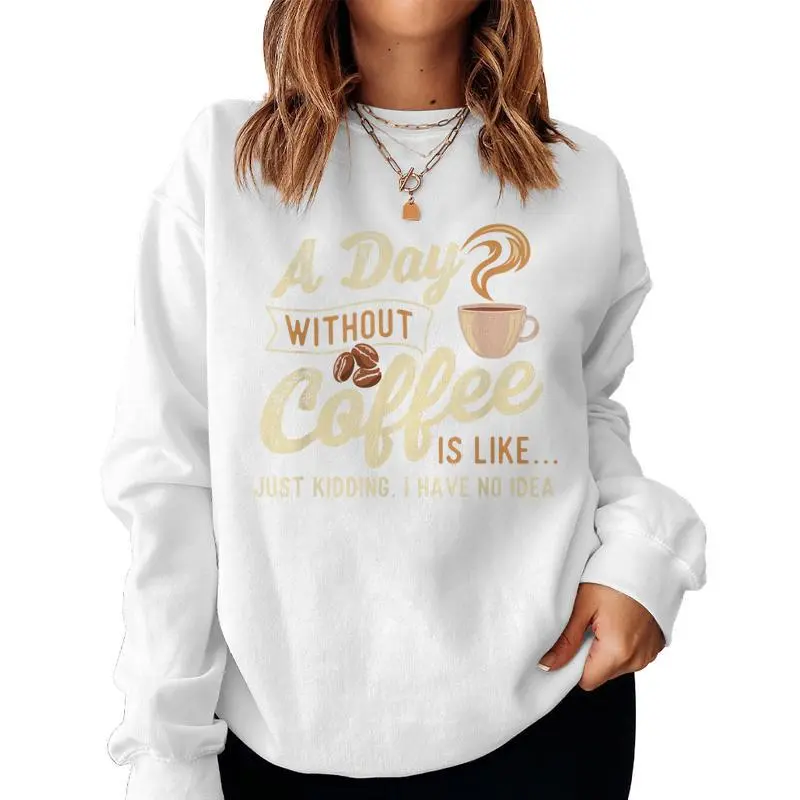 A Day Without Coffee Is Like Coffee Lover Caffeine Lover Women Sweatshirt