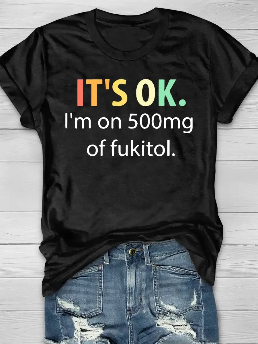 It's OK I'm On 500mg Of Fukitol Print Short Sleeve T-shirt
