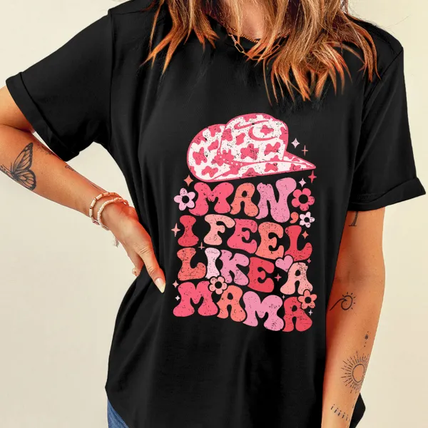 Man I Feel Like A Mama Print Round Neck Short Sleeve T-Shirt