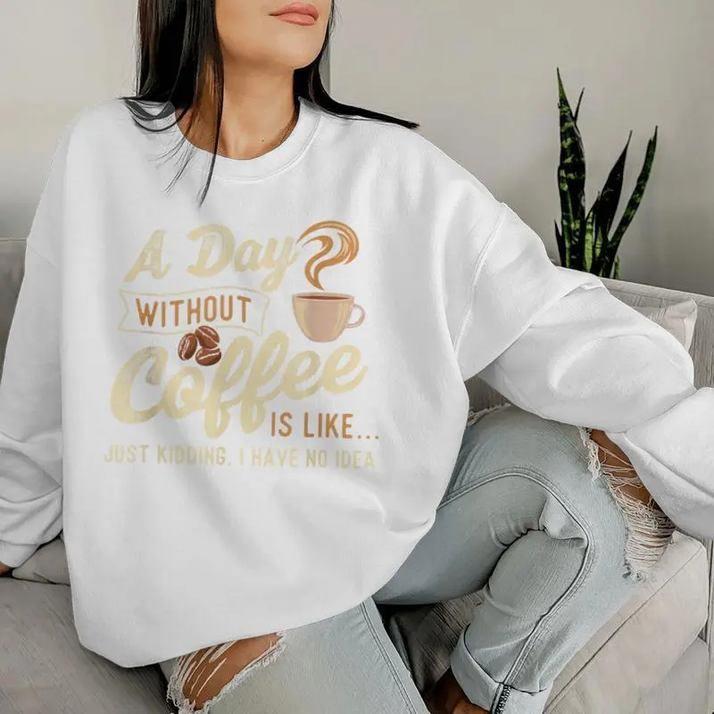 A Day Without Coffee Is Like Coffee Lover Caffeine Lover Women Sweatshirt