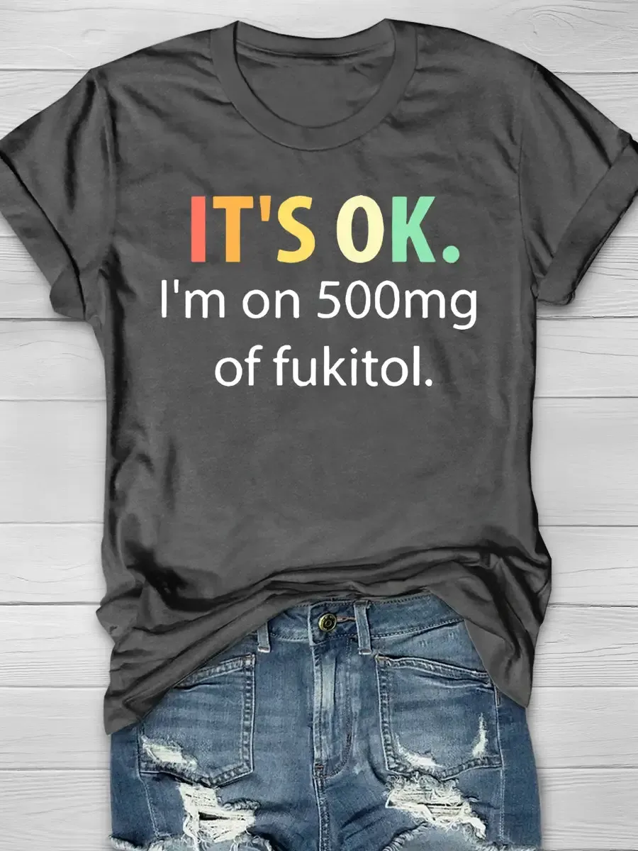 It's OK I'm On 500mg Of Fukitol Print Short Sleeve T-shirt